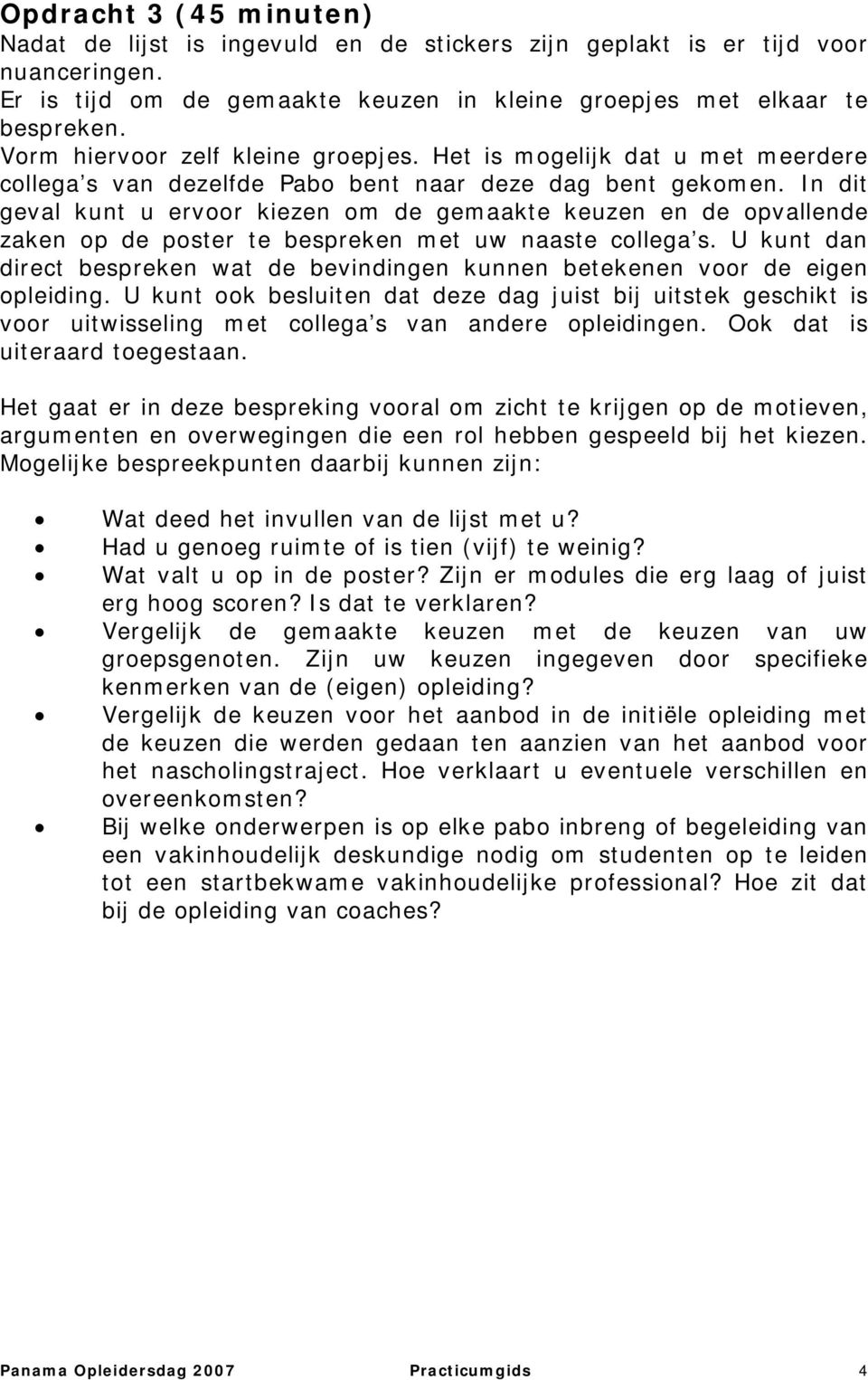 In dit geval kunt u ervoor kiezen om de gemaakte keuzen en de opvallende zaken op de poster te bespreken met uw naaste collega s.