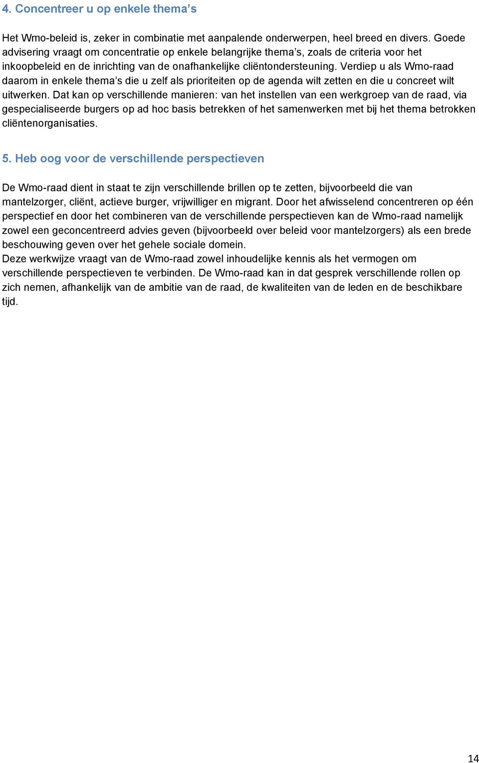 Verdiep u als Wmo-raad daarom in enkele thema s die u zelf als prioriteiten op de agenda wilt zetten en die u concreet wilt uitwerken.