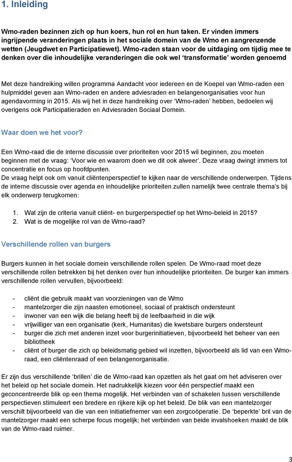 Wmo-raden staan voor de uitdaging om tijdig mee te denken over die inhoudelijke veranderingen die ook wel transformatie worden genoemd Met deze handreiking willen programma Aandacht voor iedereen en