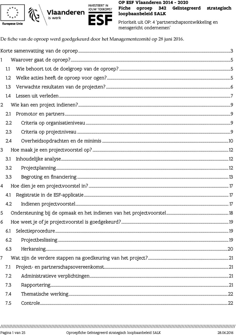 ... 5 1.3 Verwachte resultaten van de projecten?... 6 1.4 Lessen uit verleden... 7 2 Wie kan een project indienen?... 9 2.1 Promotor en partners... 9 2.2 Criteria op organisatieniveau... 9 2.3 Criteria op projectniveau.