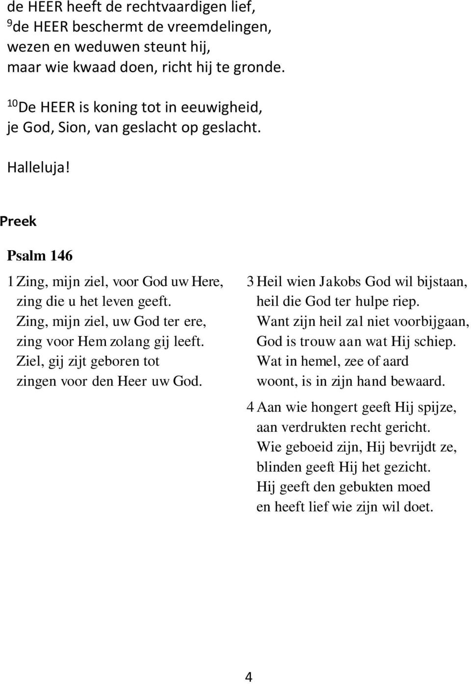 Zing, mijn ziel, uw God ter ere, zing voor Hem zolang gij leeft. Ziel, gij zijt geboren tot zingen voor den Heer uw God. 3 Heil wien Jakobs God wil bijstaan, heil die God ter hulpe riep.