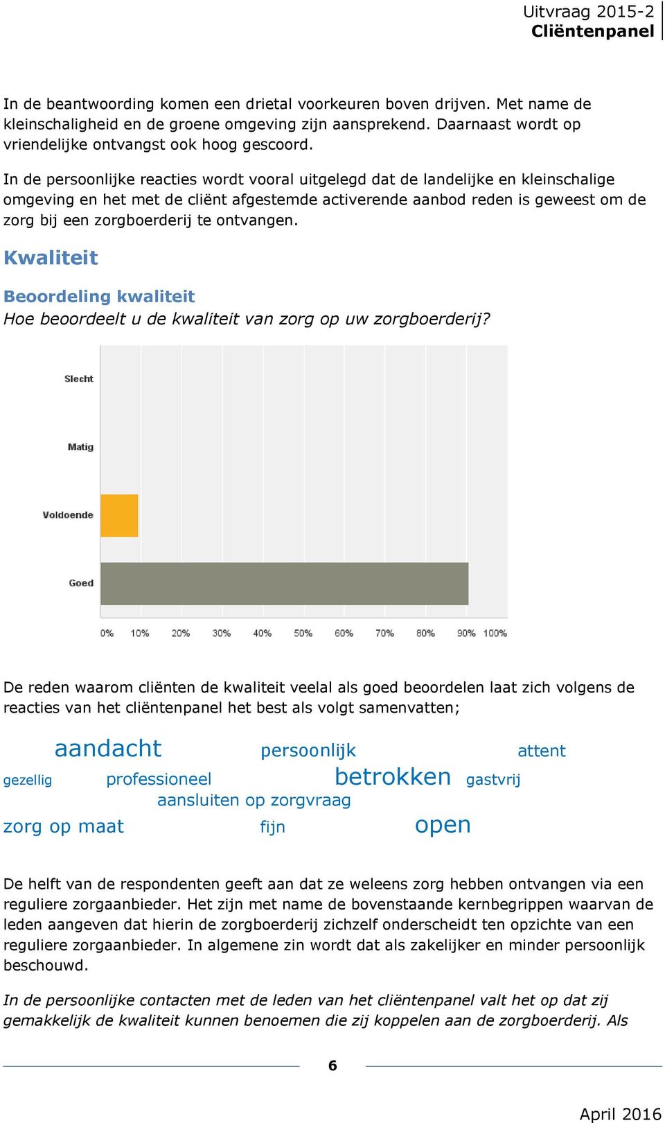 ontvangen. Kwaliteit Beoordeling kwaliteit Hoe beoordeelt u de kwaliteit van zorg op uw zorgboerderij?