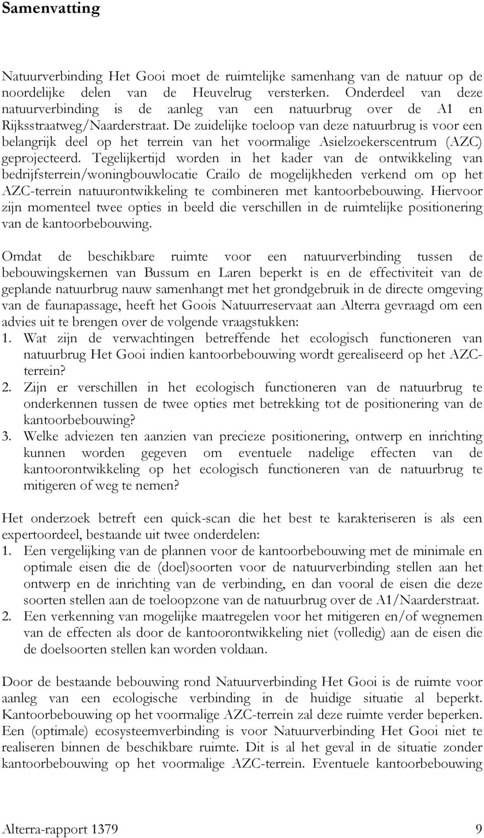 De zuidelijke toeloop van deze natuurbrug is voor een belangrijk deel op het terrein van het voormalige Asielzoekerscentrum (AZC) geprojecteerd.