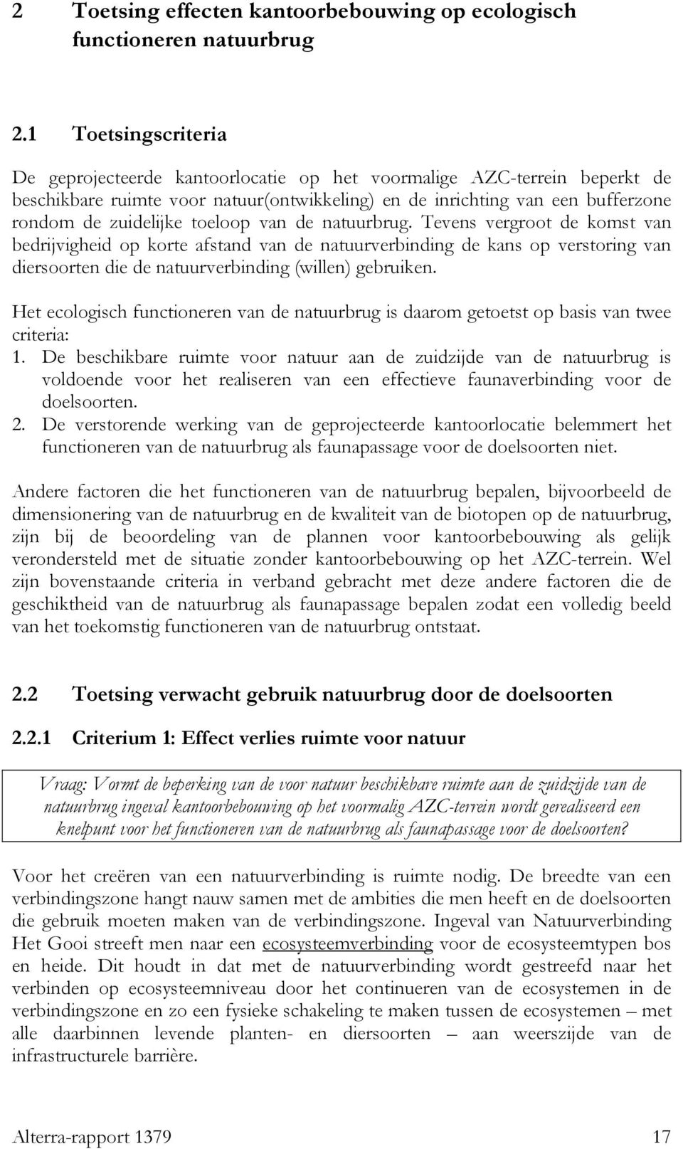 toeloop van de natuurbrug. Tevens vergroot de komst van bedrijvigheid op korte afstand van de natuurverbinding de kans op verstoring van diersoorten die de natuurverbinding (willen) gebruiken.