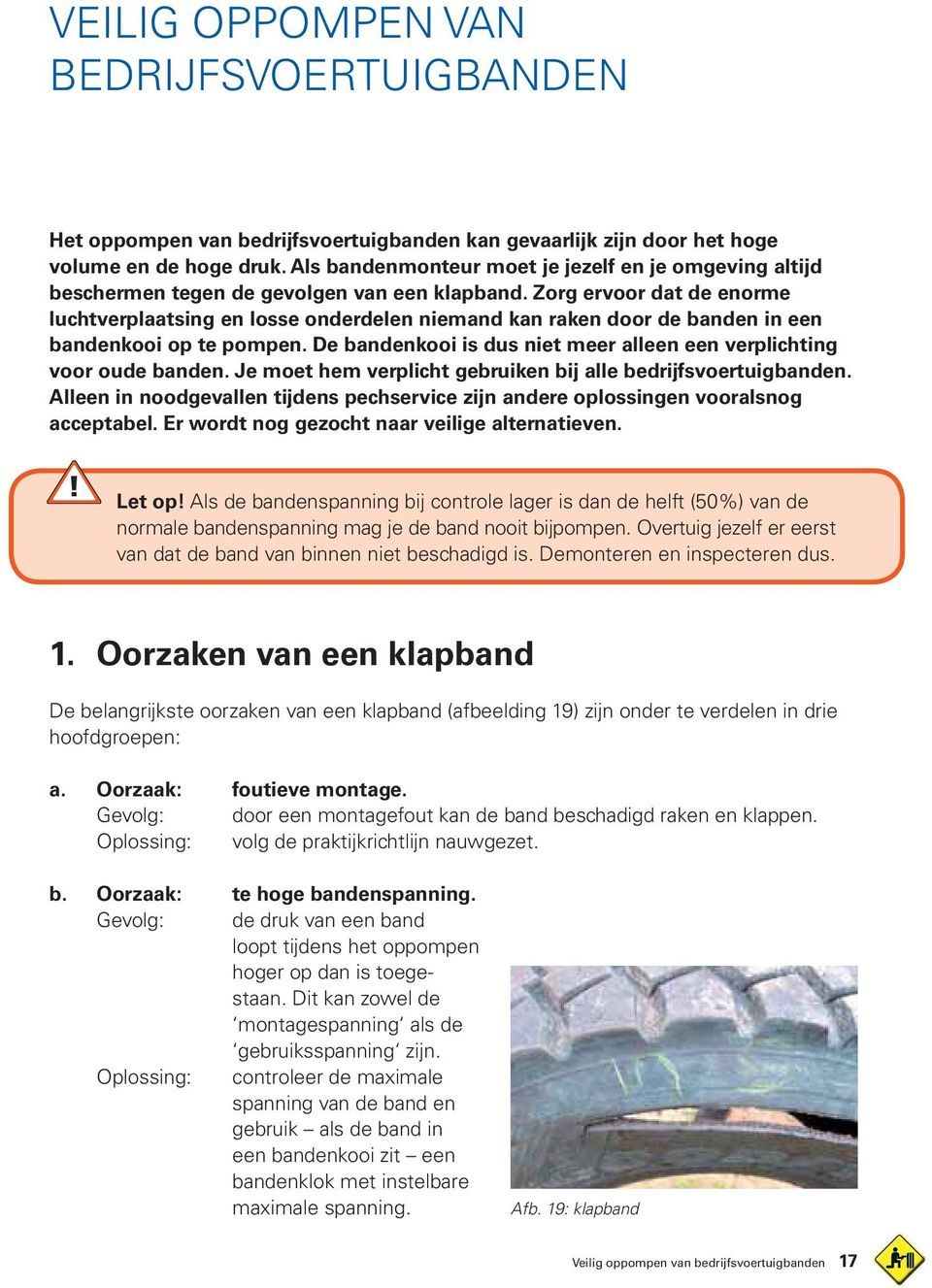 Zorg ervoor dat de enorme luchtverplaatsing en losse onderdelen niemand kan raken door de banden in een bandenkooi op te pompen.