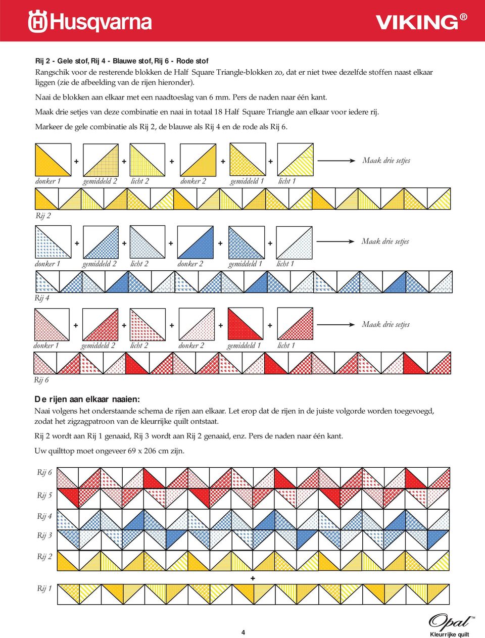 Maak drie setjes van deze combinatie en naai in totaal 18 Half Square Triangle aan elkaar voor iedere rij. Markeer de gele combinatie als Rij 2, de blauwe als Rij 4 en de rode als Rij 6.