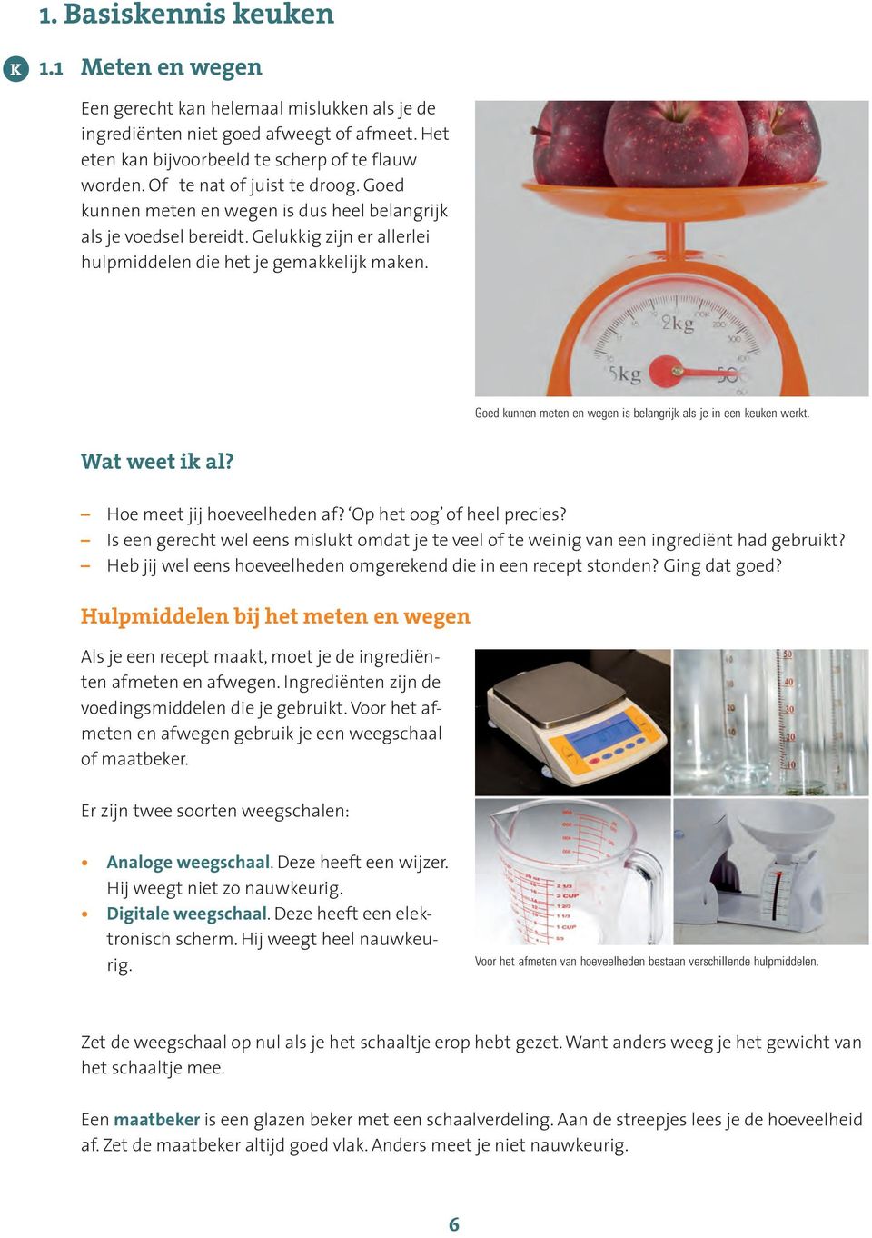 Goed kunnen meten en wegen is belangrijk als je in een keuken werkt. Wat weet ik al? Hoe meet jij hoeveelheden af? Op het oog of heel precies?