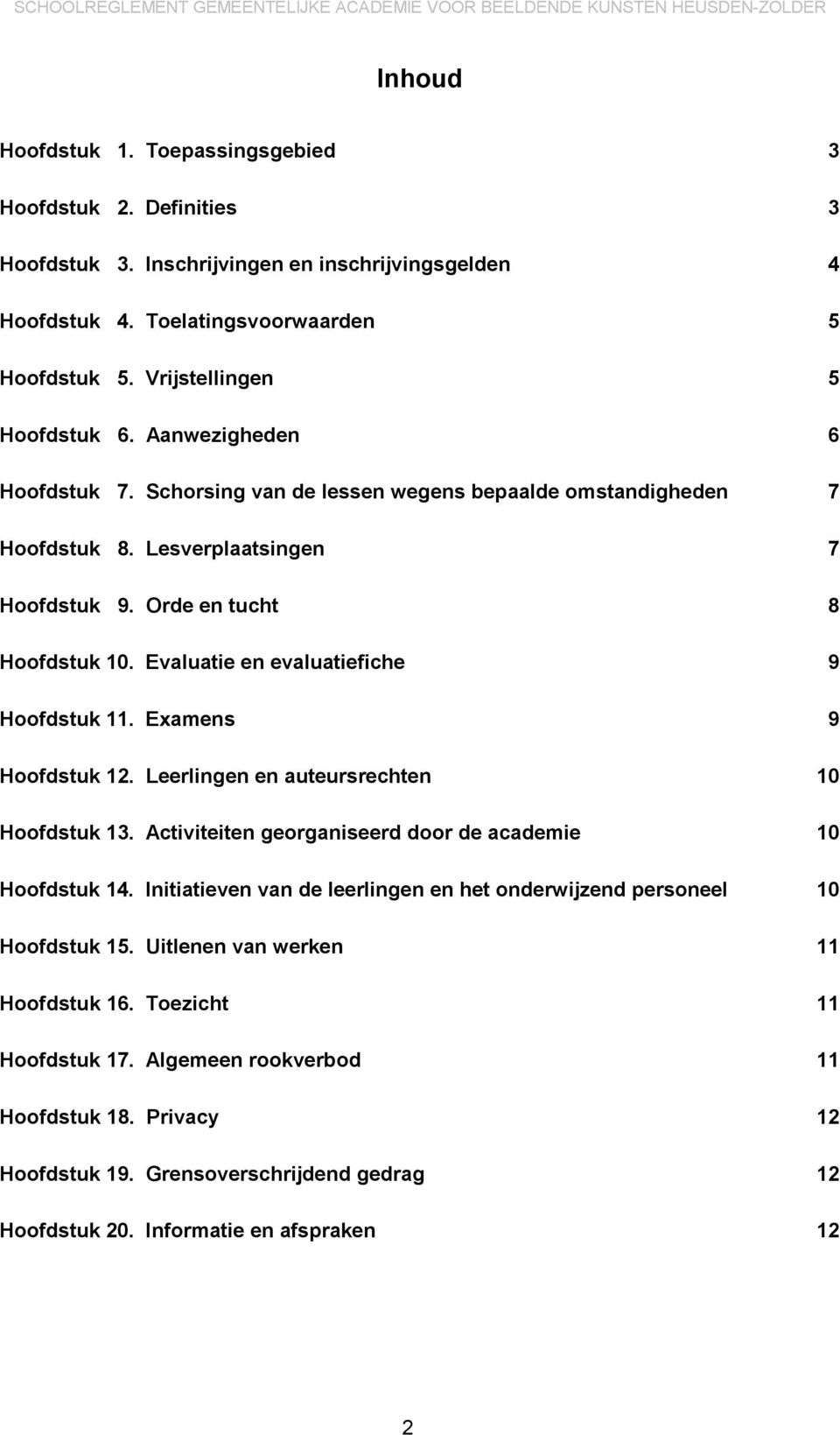 Evaluatie en evaluatiefiche 9 Hoofdstuk 11. Examens 9 Hoofdstuk 12. Leerlingen en auteursrechten 10 Hoofdstuk 13. Activiteiten georganiseerd door de academie 10 Hoofdstuk 14.