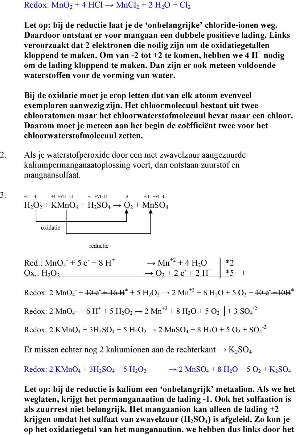 Dan zijn er ook meteen voldoende waterstoffen voor de vorming van water. Bij de moet je erop letten dat van elk atoom evenveel exemplaren aanwezig zijn.