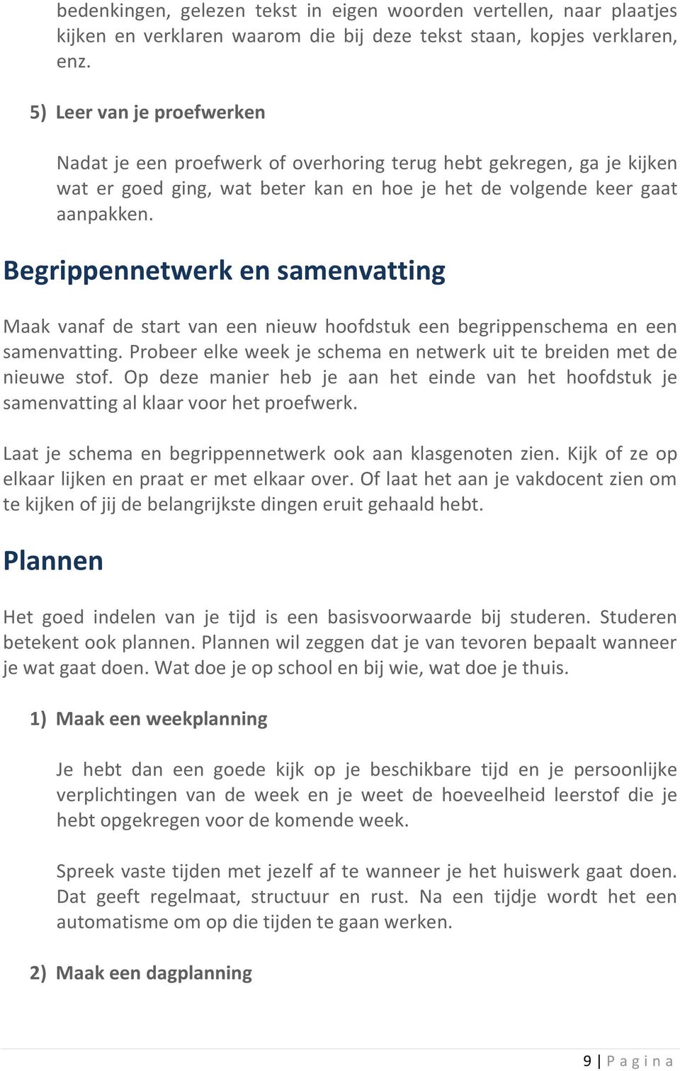 Begrippennetwerk en samenvatting Maak vanaf de start van een nieuw hoofdstuk een begrippenschema en een samenvatting. Probeer elke week je schema en netwerk uit te breiden met de nieuwe stof.