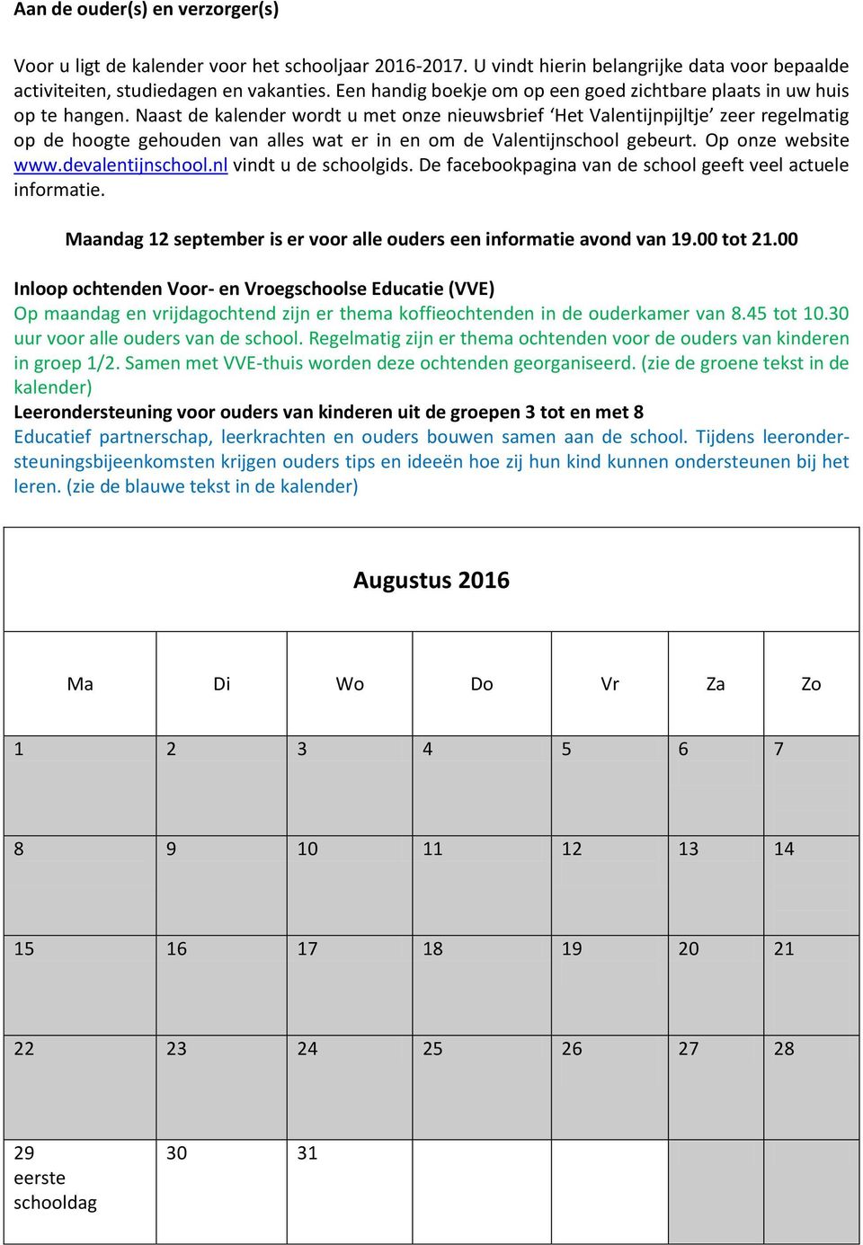 Naast de kalender wordt u met onze nieuwsbrief Het Valentijnpijltje zeer regelmatig op de hoogte gehouden van alles wat er in en om de Valentijnschool gebeurt. Op onze website www.devalentijnschool.