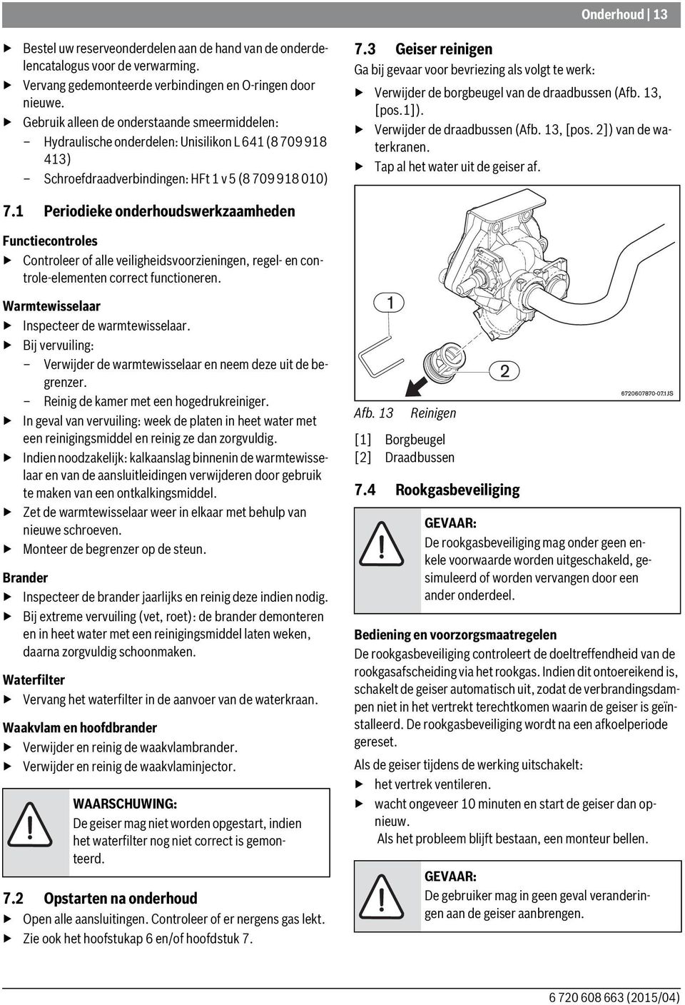 3 Geiser reinigen Ga bij gevaar voor bevriezing als volgt te werk: Verwijder de borgbeugel van de draadbussen (Afb. 13, [pos.1]). Verwijder de draadbussen (Afb. 13, [pos. 2]) van de waterkranen.