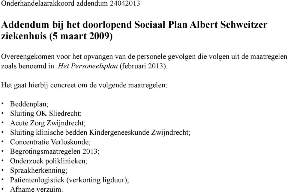 Het gaat hierbij concreet om de volgende maatregelen: Beddenplan; Sluiting OK Sliedrecht; Acute Zorg Zwijndrecht; Sluiting klinische bedden