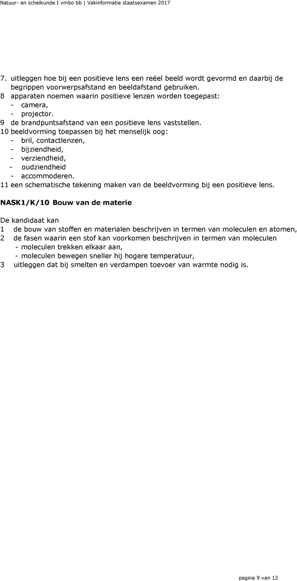 10 beeldvorming toepassen bij het menselijk oog: - bril, contactlenzen, - bijziendheid, - verziendheid, - oudziendheid - accommoderen.