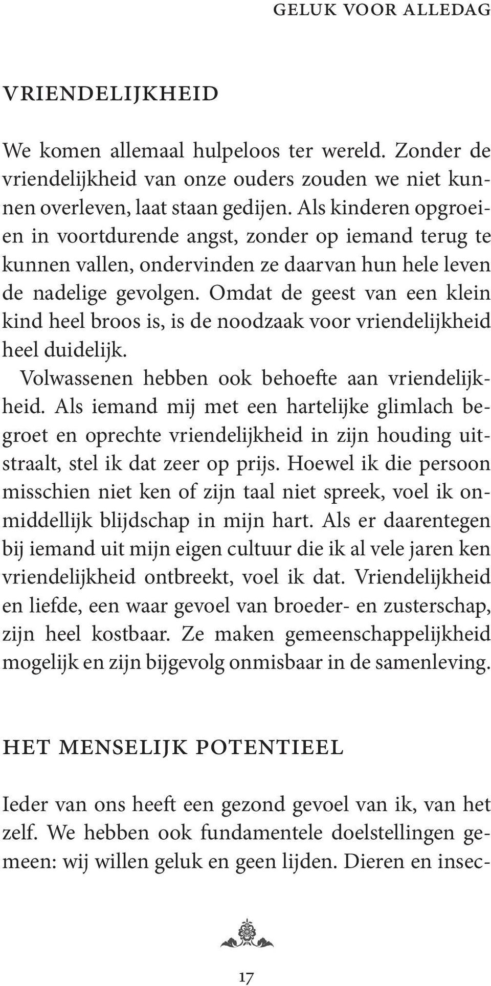 Omdat de geest van een klein kind heel broos is, is de noodzaak voor vriendelijkheid heel duidelijk. Volwassenen hebben ook behoefte aan vriendelijkheid.