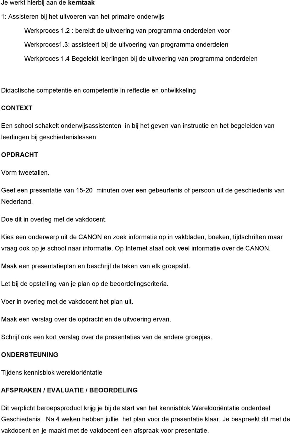 4 Begeleidt leerlingen bij de uitvoering van programma onderdelen Didactische competentie en competentie in reflectie en ontwikkeling CONTEXT Een school schakelt onderwijsassistenten in bij het geven