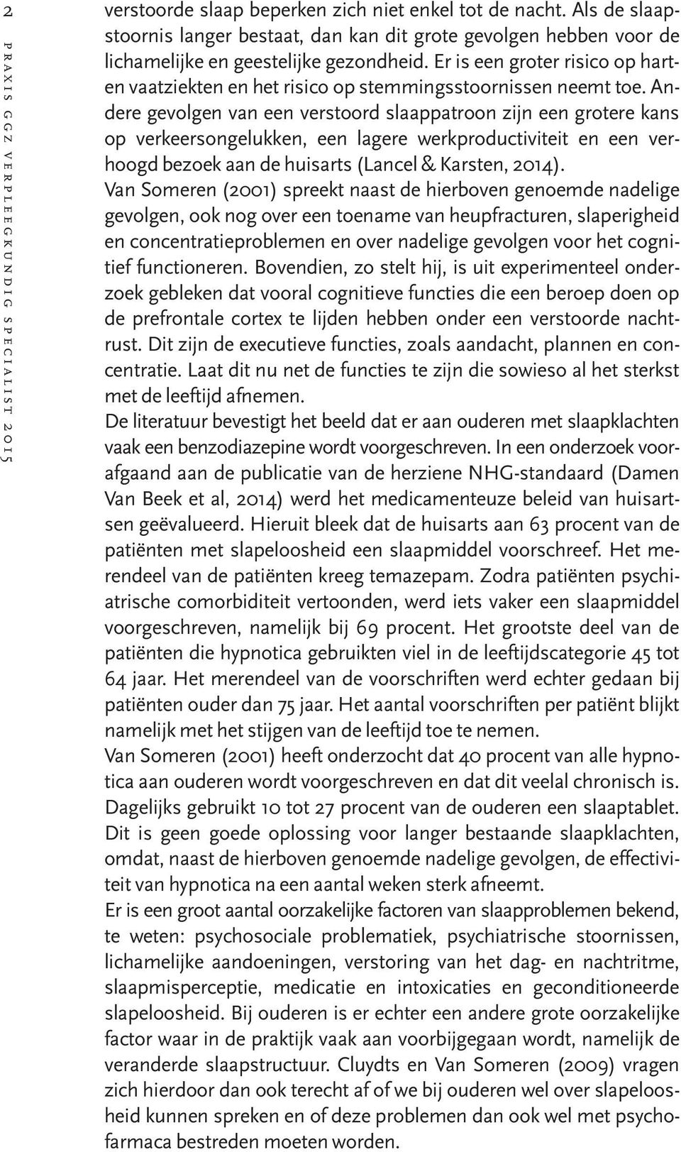 Er is een groter risico op harten vaatziekten en het risico op stemmingsstoornissen neemt toe.