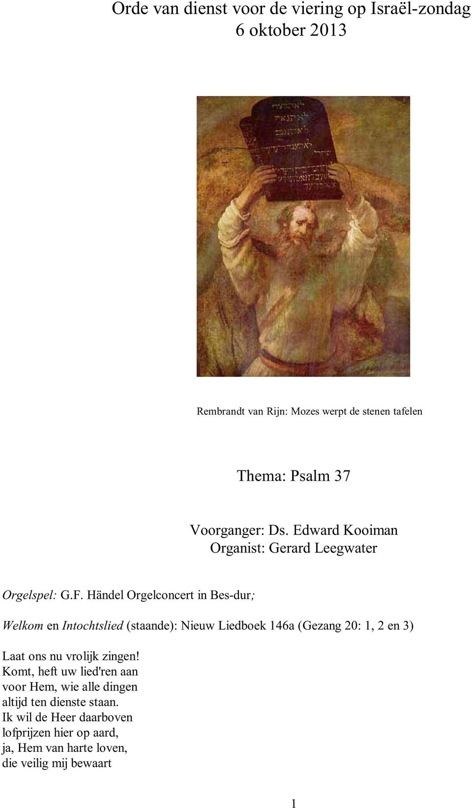 Händel Orgelconcert in Bes-dur; Welkom en Intochtslied (staande): Nieuw Liedboek 146a (Gezang 20: 1, 2 en 3) Laat ons nu vrolijk