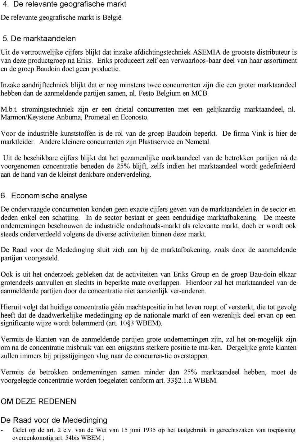 Eriks produceert zelf een verwaarloos-baar deel van haar assortiment en de groep Baudoin doet geen productie.