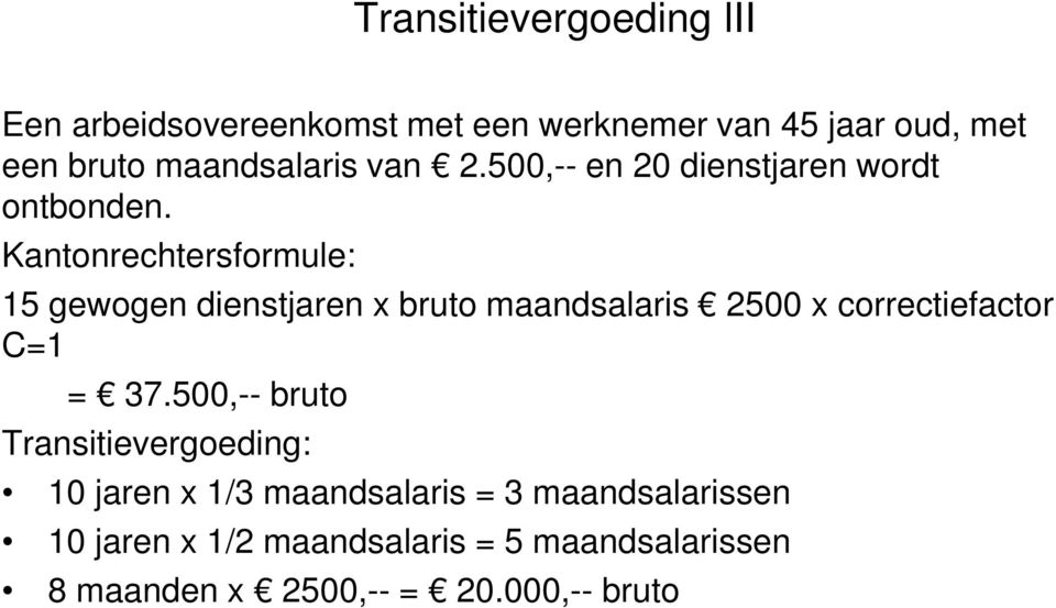 Kantonrechtersformule: 15 gewogen dienstjaren x bruto maandsalaris 2500 x correctiefactor C=1 = 37.