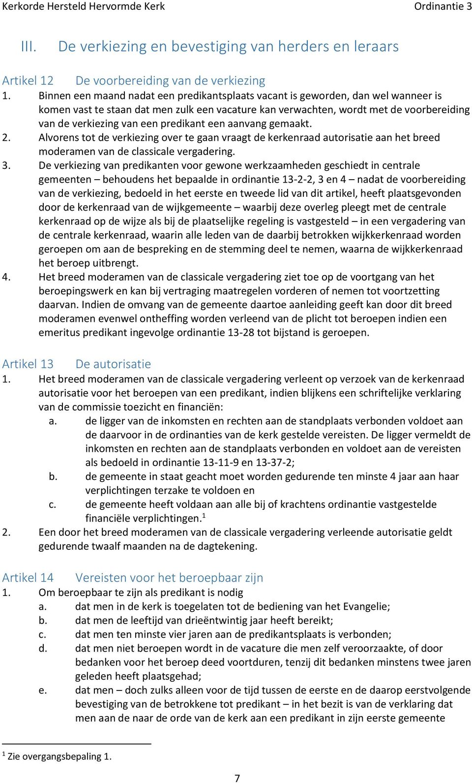 predikant een aanvang gemaakt. 2. Alvorens tot de verkiezing over te gaan vraagt de kerkenraad autorisatie aan het breed moderamen van de classicale vergadering. 3.