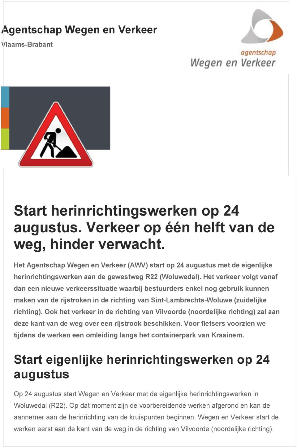 Het verkeer volgt vanaf dan een nieuwe verkeerssituatie waarbij bestuurders enkel nog gebruik kunnen maken van de rijstroken in de richting van Sint-Lambrechts-Woluwe (zuidelijke richting).