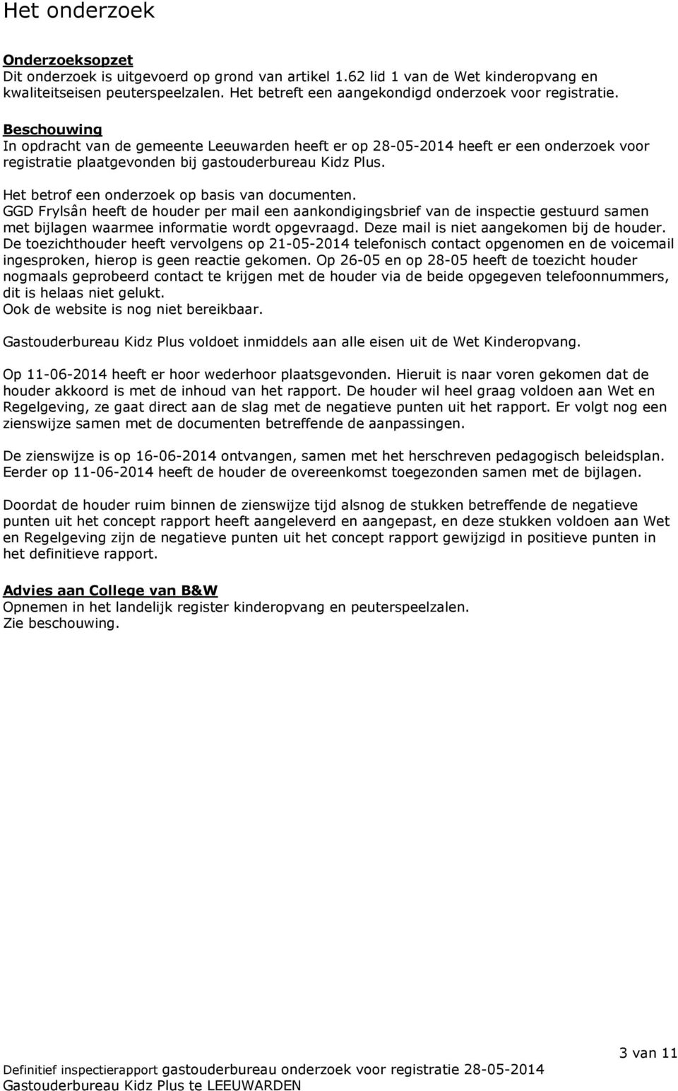 Beschouwing In opdracht van de gemeente Leeuwarden heeft er op 28-05-2014 heeft er een onderzoek voor registratie plaatgevonden bij gastouderbureau Kidz Plus.