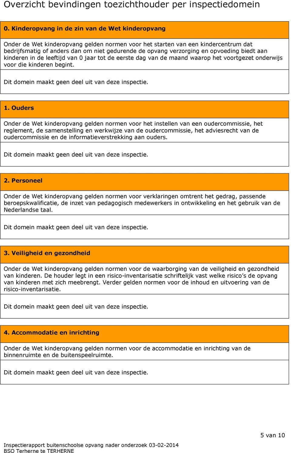 opvoeding biedt aan kinderen in de leeftijd van 0 jaar tot de eerste dag van de maand waarop het voortgezet onderwijs voor die kinderen begint. 1.