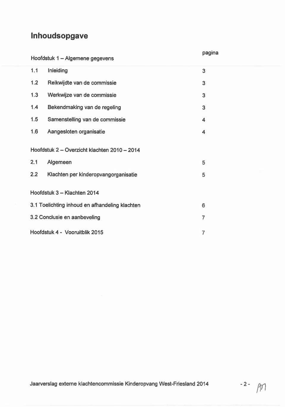 6 Aangesloten organisatie 4 Hoofdstuk 2 Overzicht klachten 2010 2014 2.1 Algemeen 5 2.