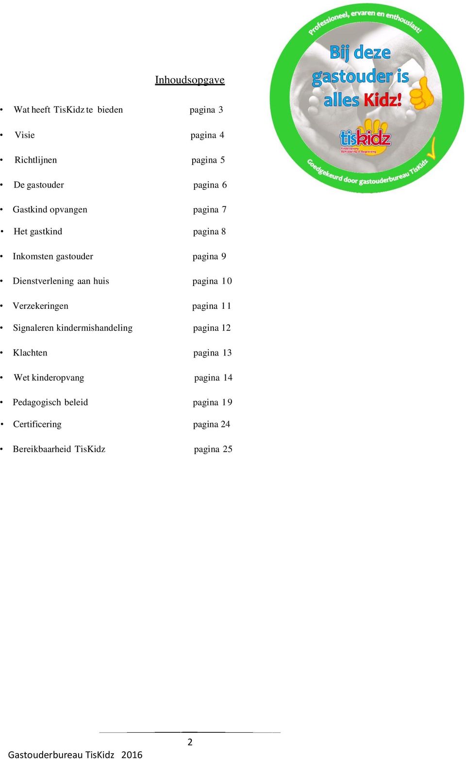 aan huis pagina 10 Verzekeringen pagina 11 Signaleren kindermishandeling pagina 12 Klachten pagina 13