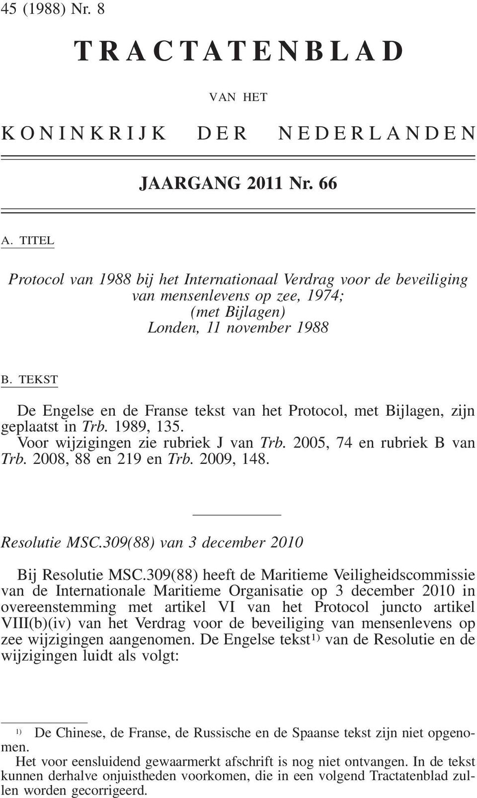 TEKST De Engelse en de Franse tekst van het Protocol, met Bijlagen, zijn geplaatst in Trb. 1989, 135. Voor wijzigingen zie rubriek J van Trb. 2005, 74 en rubriek B van Trb. 2008, 88 en 219 en Trb.