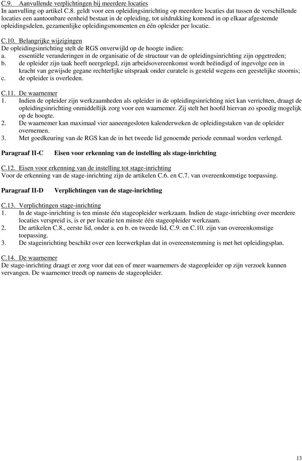 opleidingsdelen, gezamenlijke opleidingsmomenten en één opleider per locatie. C.10. Belangrijke wijzigingen De opleidingsinrichting stelt de RGS onverwijld op de hoogte indien: a.