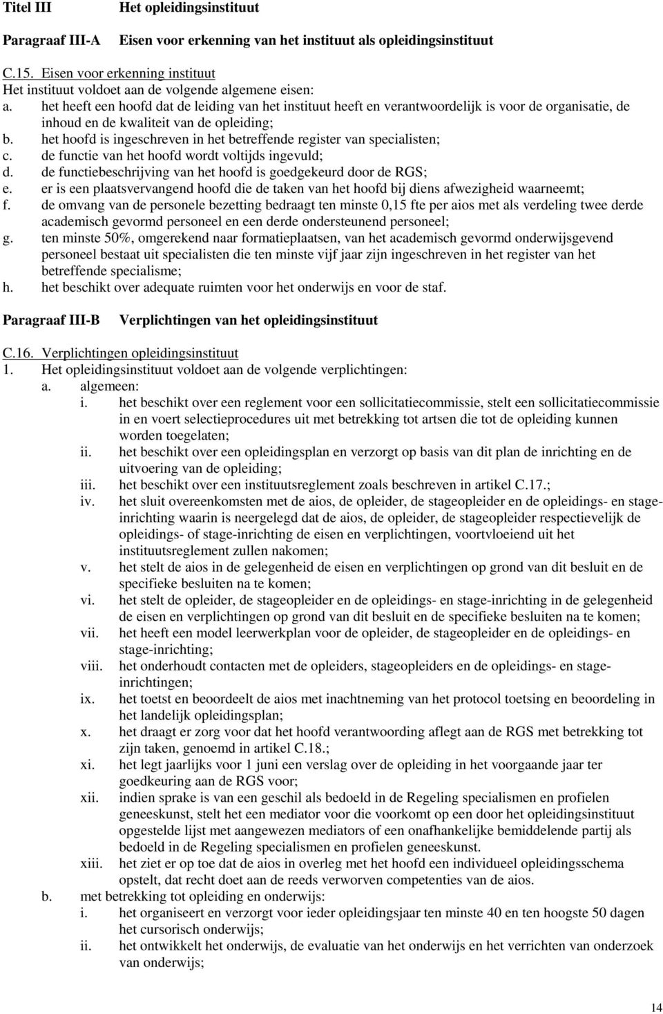 het heeft een hoofd dat de leiding van het instituut heeft en verantwoordelijk is voor de organisatie, de inhoud en de kwaliteit van de opleiding; b.