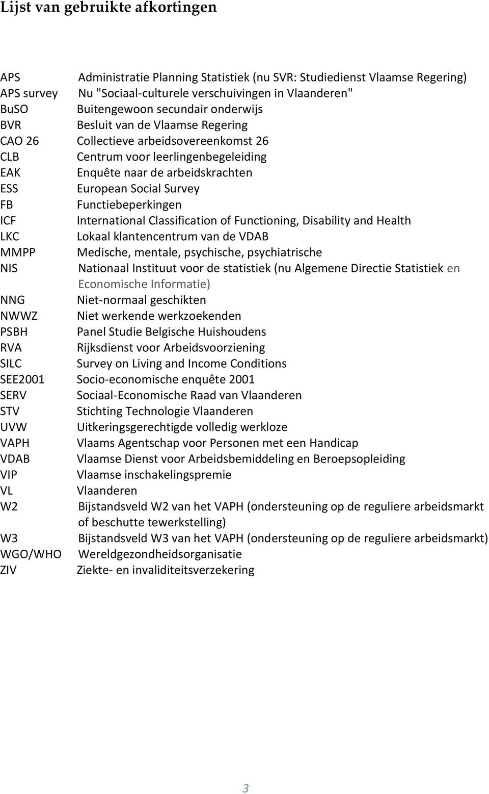 FB Functiebeperkingen ICF International Classification of Functioning, Disability and Health LKC Lokaal klantencentrum van de VDAB MMPP Medische, mentale, psychische, psychiatrische NIS Nationaal