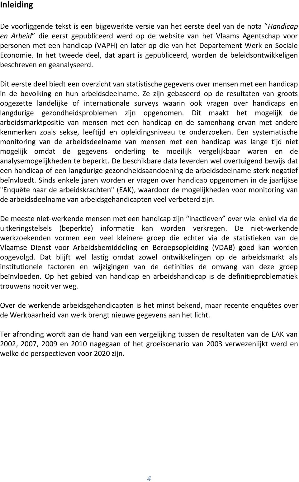 Dit eerste deel biedt een overzicht van statistische gegevens over mensen met een handicap in de bevolking en hun arbeidsdeelname.