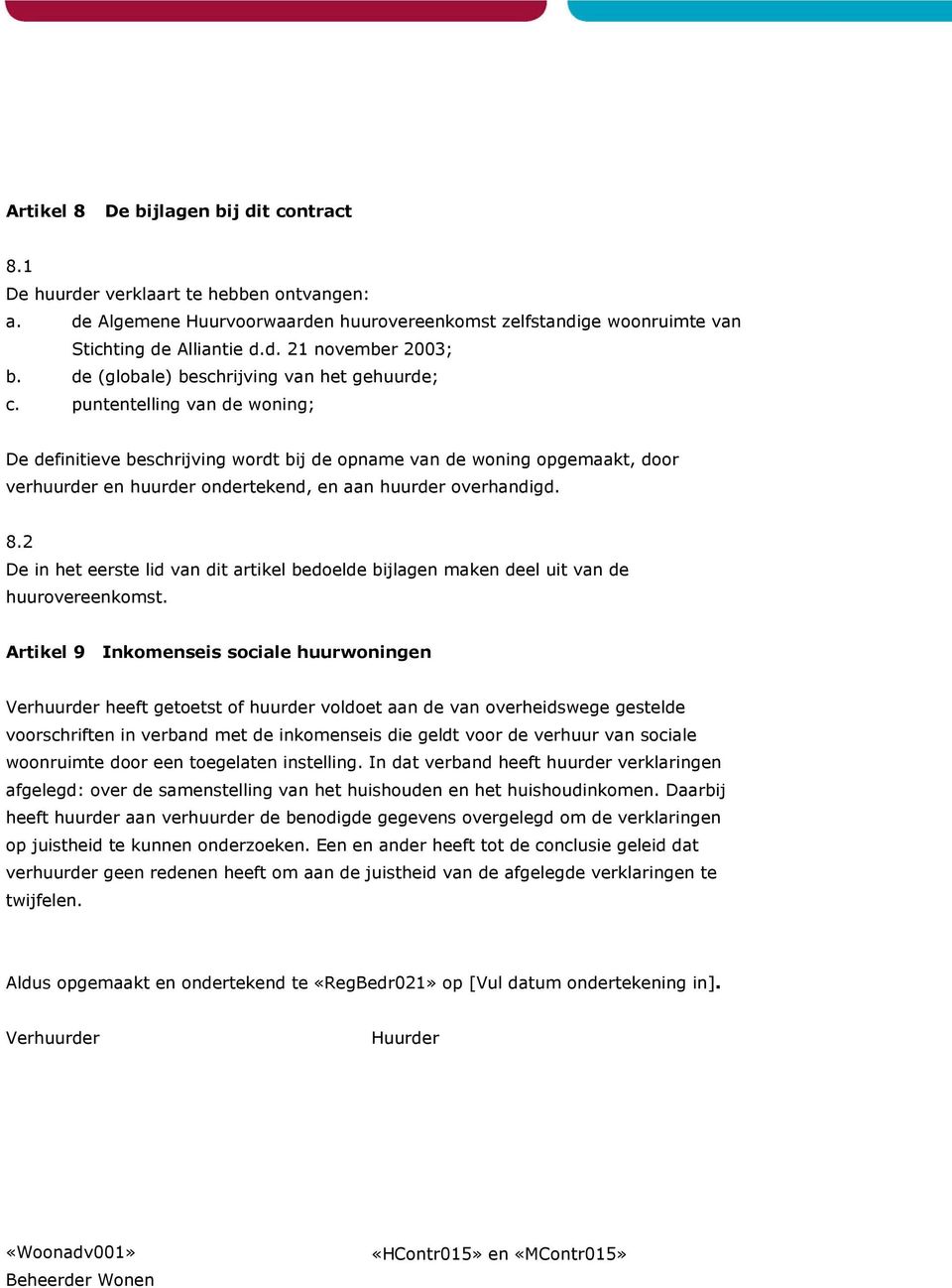 puntentelling van de woning; De definitieve beschrijving wordt bij de opname van de woning opgemaakt, door verhuurder en huurder ondertekend, en aan huurder overhandigd. 8.