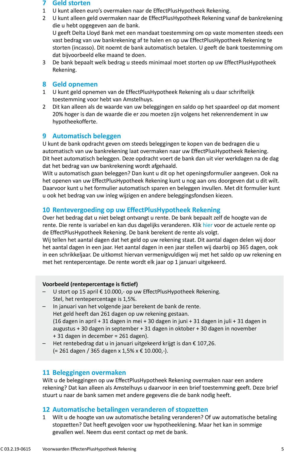 U geeft Delta Lloyd Bank met een mandaat toestemming om op vaste momenten steeds een vast bedrag van uw bankrekening af te halen en op uw EffectPlusHypotheek Rekening te storten (incasso).