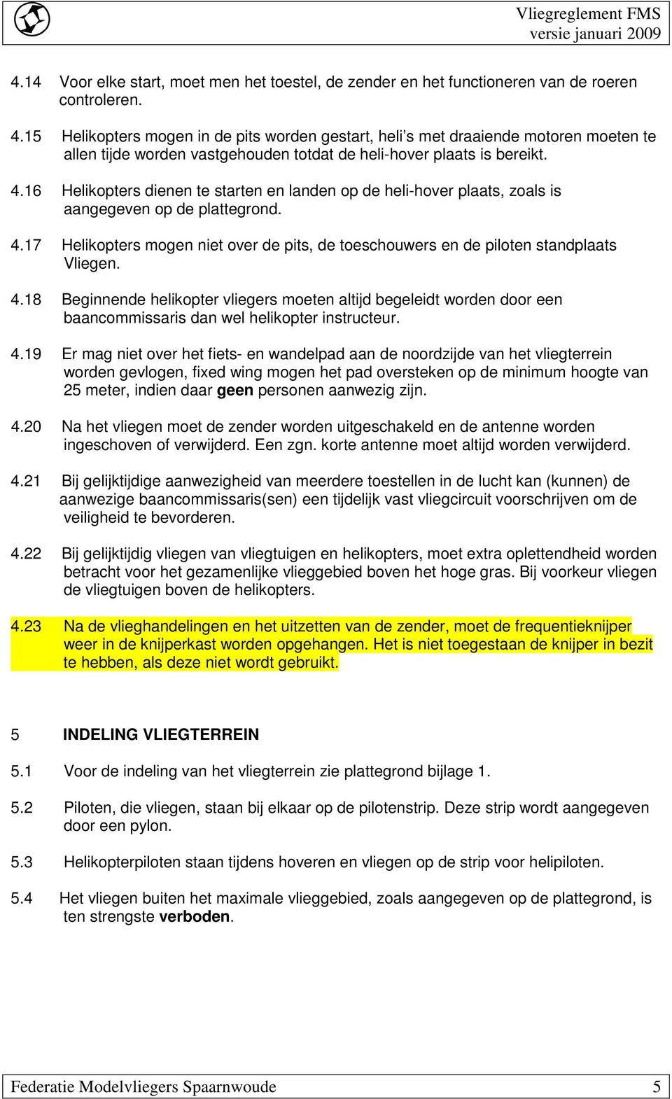 16 Helikopters dienen te starten en landen op de heli-hover plaats, zoals is aangegeven op de plattegrond. 4.17 Helikopters mogen niet over de pits, de toeschouwers en de piloten standplaats Vliegen.