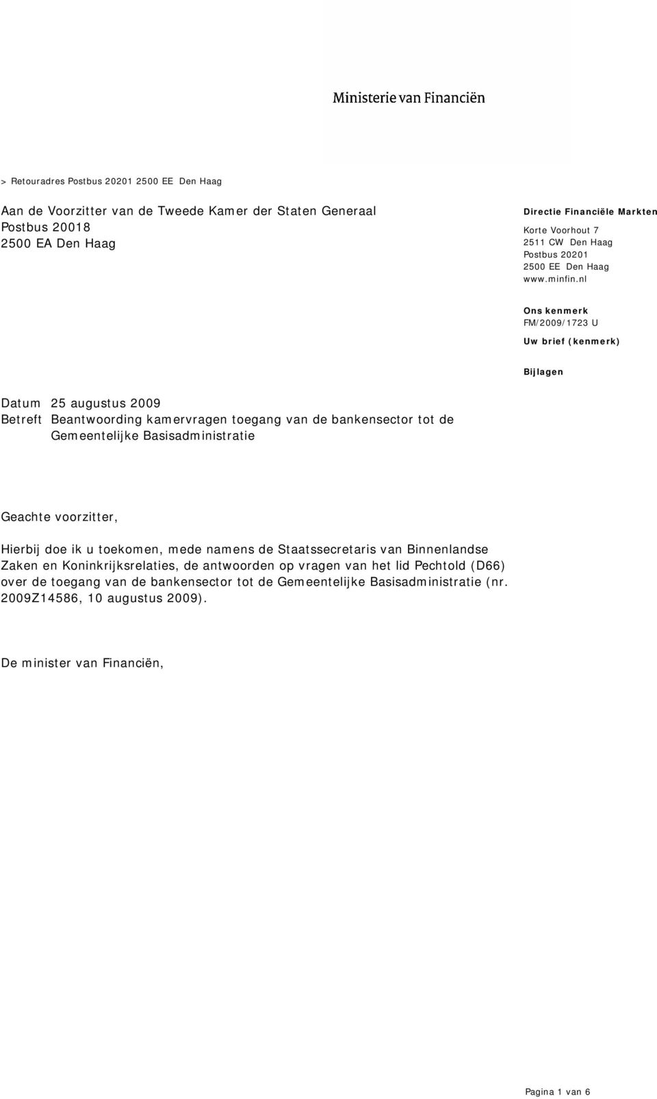 nl Ons kenmerk FM/2009/1723 U Uw brief (kenmerk) Bijlagen Datum 25 augustus 2009 Betreft Beantwoording kamervragen toegang van de bankensector tot de Gemeentelijke Basisadministratie