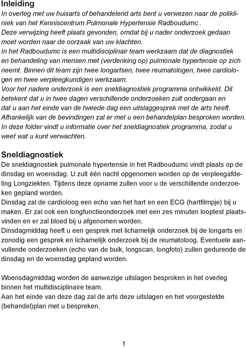 In het Radboudumc is een multidisciplinair team werkzaam dat de diagnostiek en behandeling van mensen met (verdenking op) pulmonale hypertensie op zich neemt.