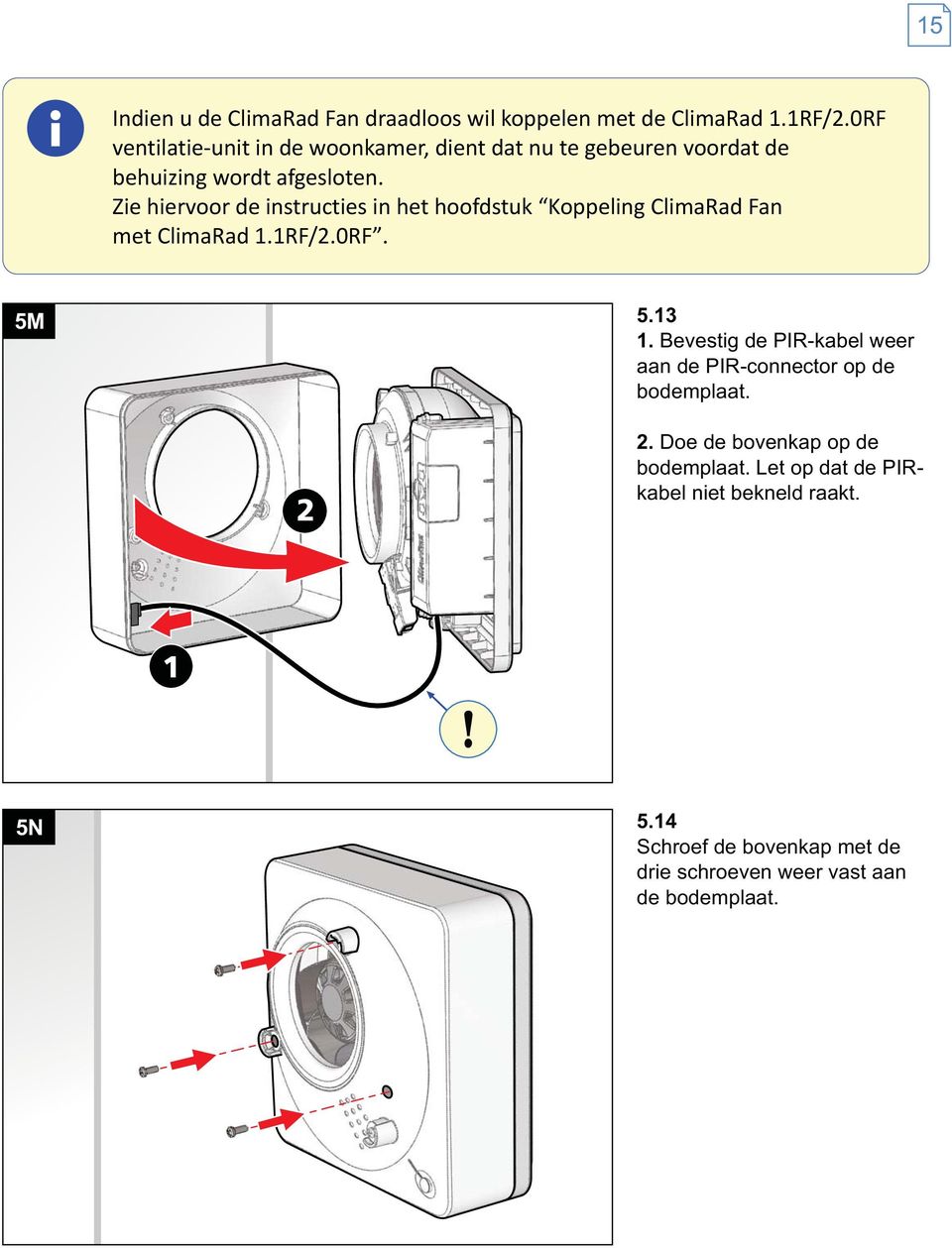 Zie hiervoor de instructies in het hoofdstuk Koppeling ClimaRad Fan met ClimaRad 1.1RF/2.0RF. 5M 5.13 1.