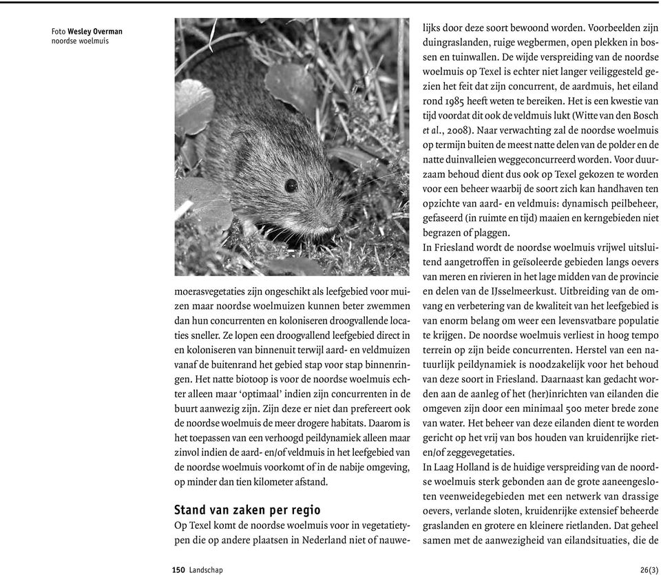 Het natte biotoop is voor de noordse woelmuis echter alleen maar optimaal indien zijn concurrenten in de buurt aanwezig zijn.