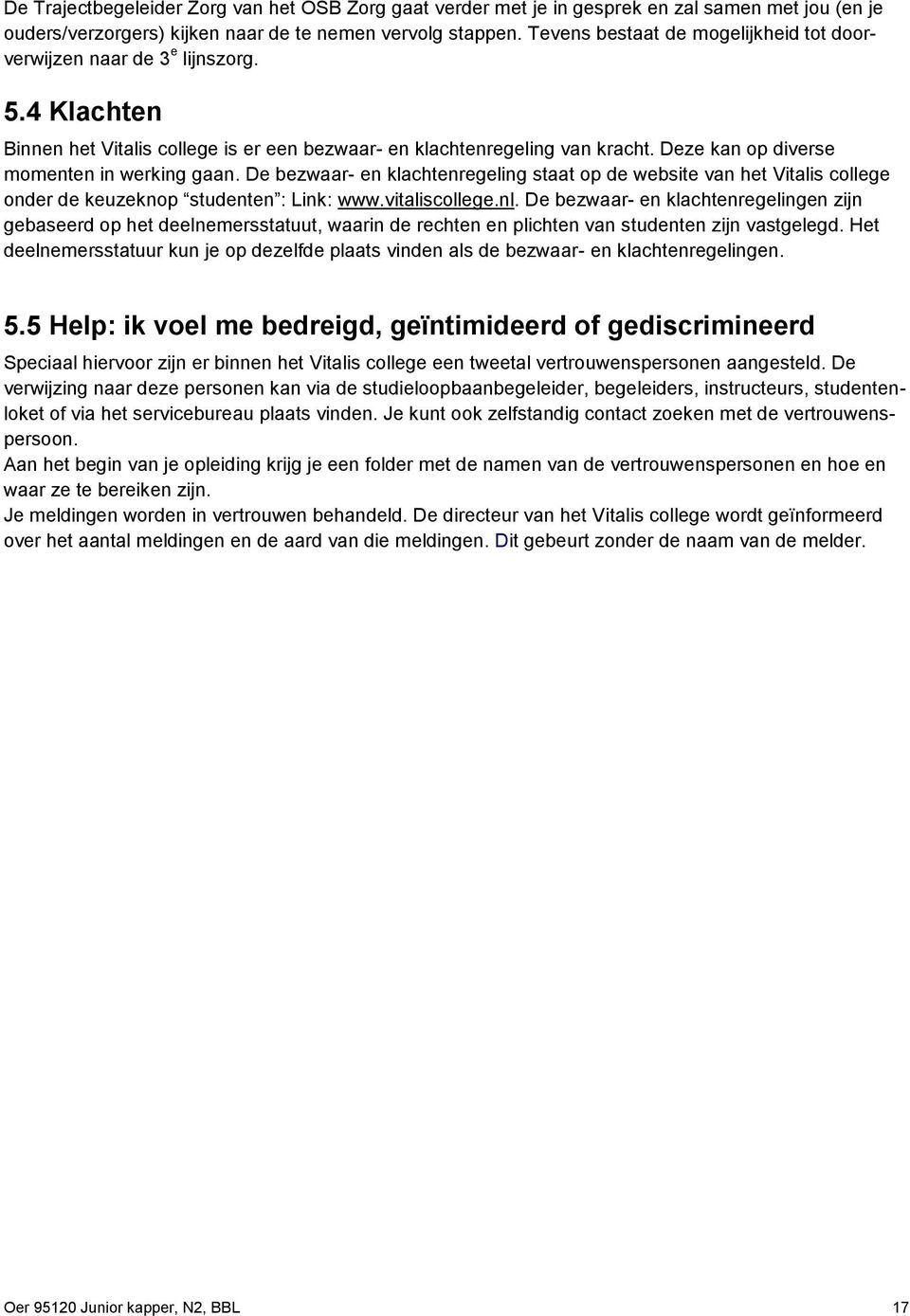 Deze kan op diverse momenten in werking gaan. De bezwaar- en klachtenregeling staat op de website van het Vitalis college onder de keuzeknop studenten : Link: www.vitaliscollege.nl.