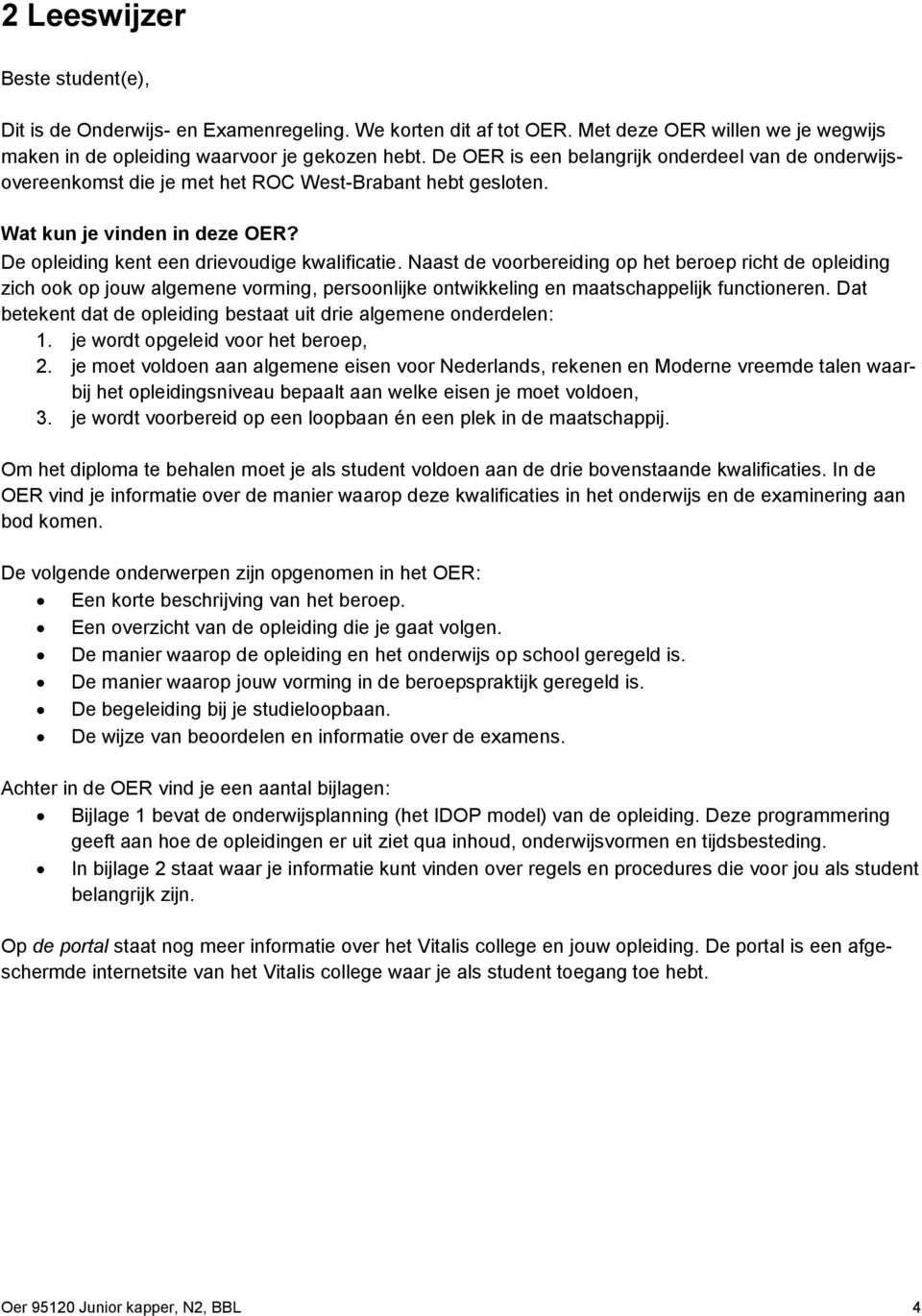 Naast de voorbereiding op het beroep richt de opleiding zich ook op jouw algemene vorming, persoonlijke ontwikkeling en maatschappelijk functioneren.