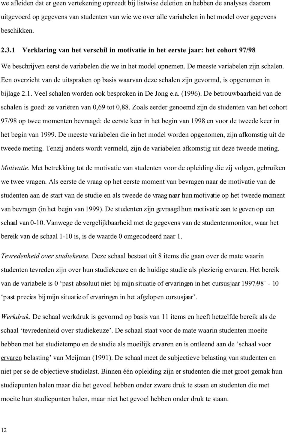 Een overzicht van de uitspraken op basis waarvan deze schalen zijn gevormd, is opgenomen in bijlage 2.1. Veel schalen worden ook besproken in De Jong e.a. (1996).