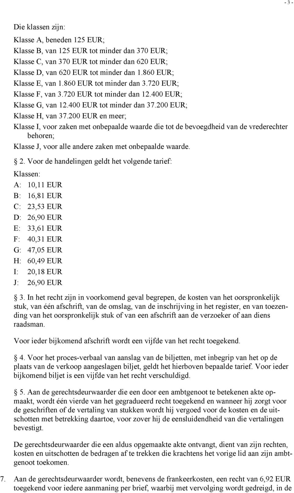 200 EUR en meer; Klasse I, voor zaken met onbepaalde waarde die tot de bevoegdheid van de vrederechter behoren; Klasse J, voor alle andere zaken met onbepaalde waarde. 2.