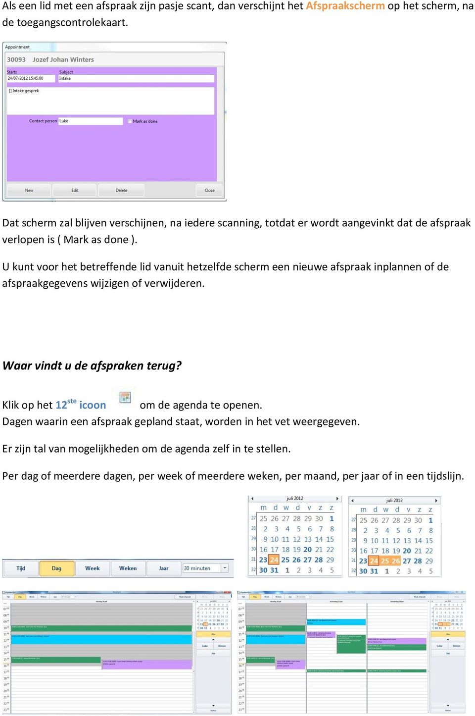 U kunt voor het betreffende lid vanuit hetzelfde scherm een nieuwe afspraak inplannen of de afspraakgegevens wijzigen of verwijderen. Waar vindt u de afspraken terug?