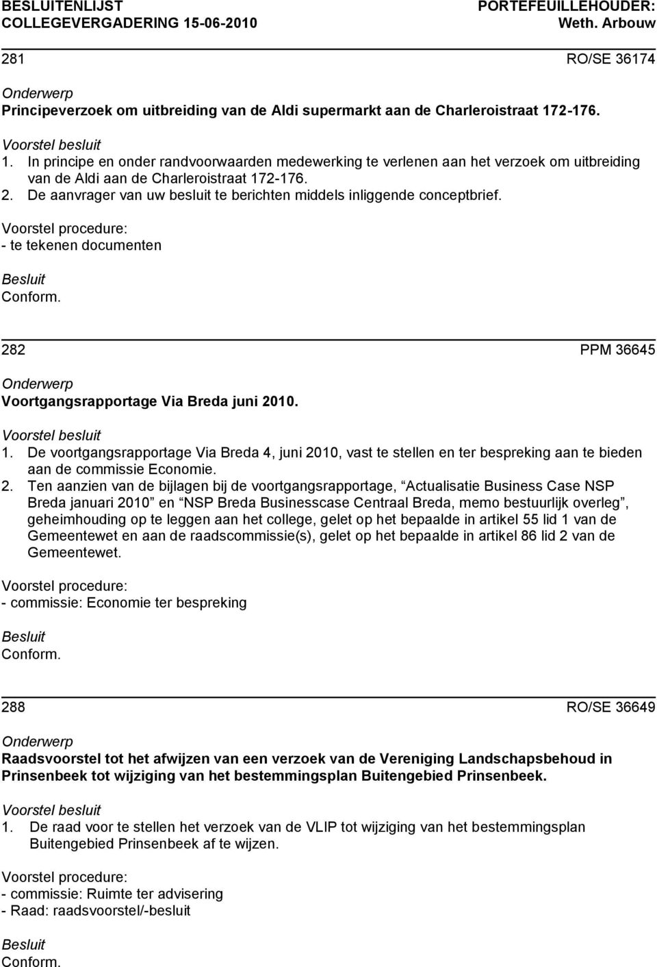 De aanvrager van uw besluit te berichten middels inliggende conceptbrief. 282 PPM 36645 Voortgangsrapportage Via Breda juni 2010. 1.