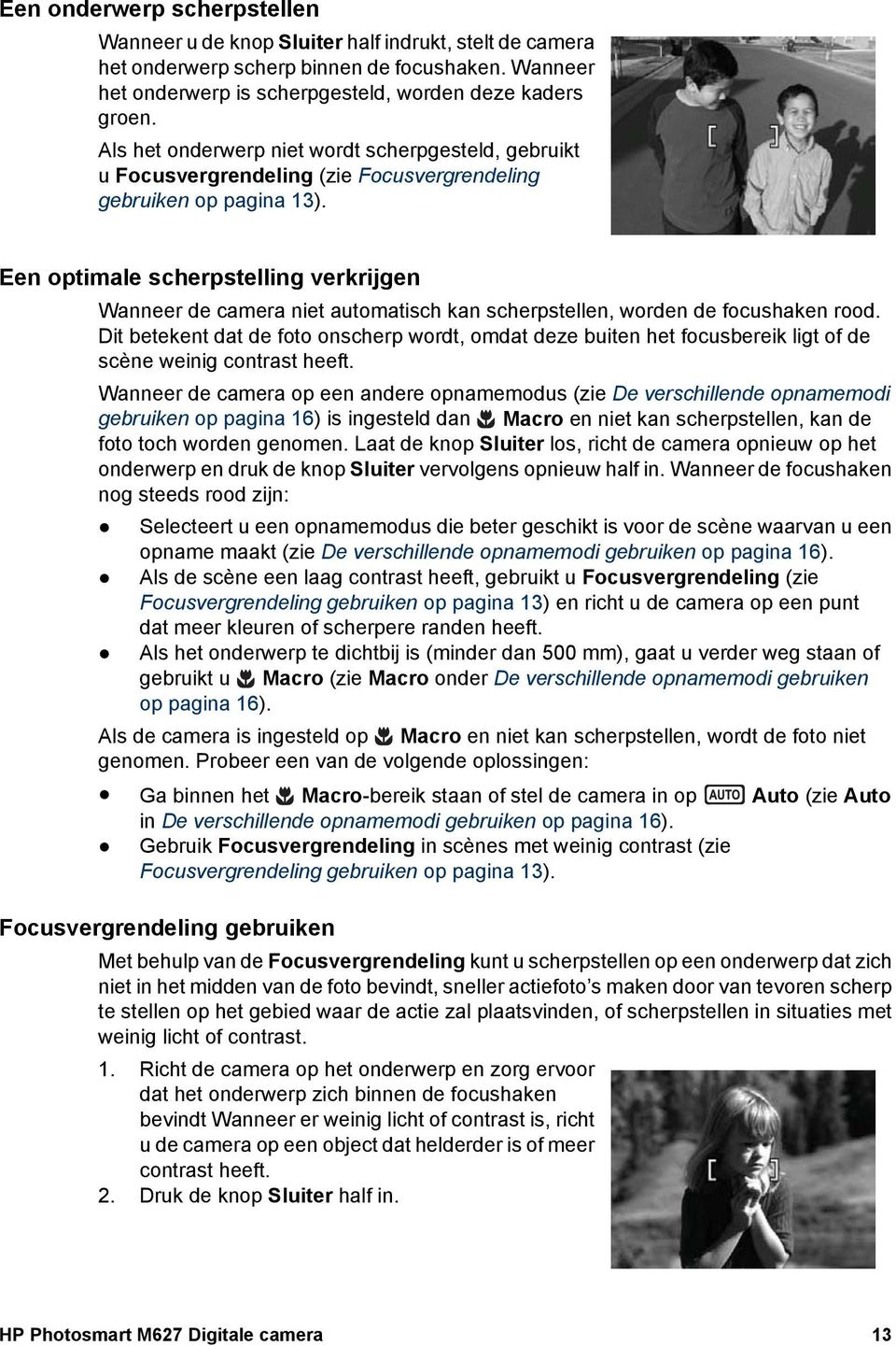 Een optimale scherpstelling verkrijgen Wanneer de camera niet automatisch kan scherpstellen, worden de focushaken rood.