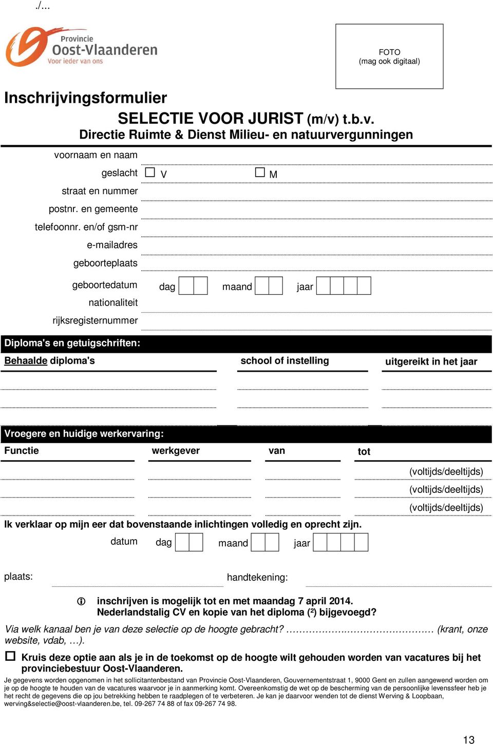 en/of gsm-nr geslacht V M e-mailadres geboorteplaats geboortedatum dag maand jaar nationaliteit rijksregisternummer Diploma's en getuigschriften: Behaalde diploma's school of instelling uitgereikt in